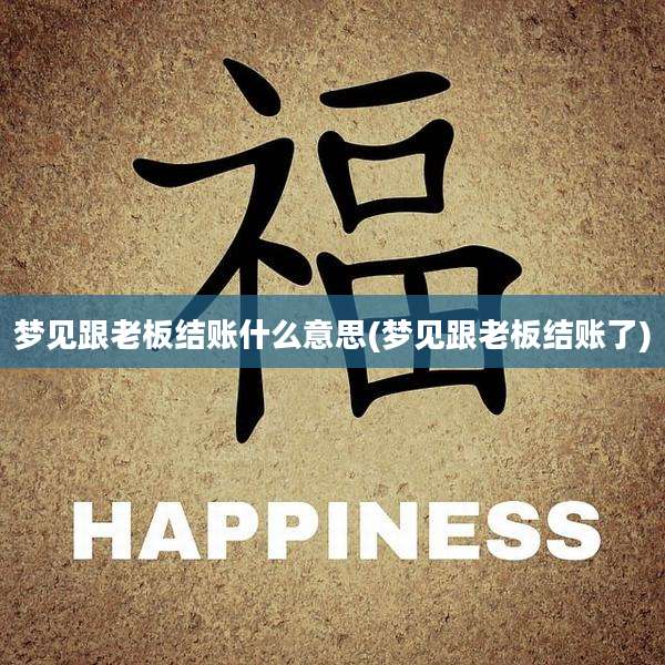 梦见跟老板结账什么意思(梦见跟老板结账了)