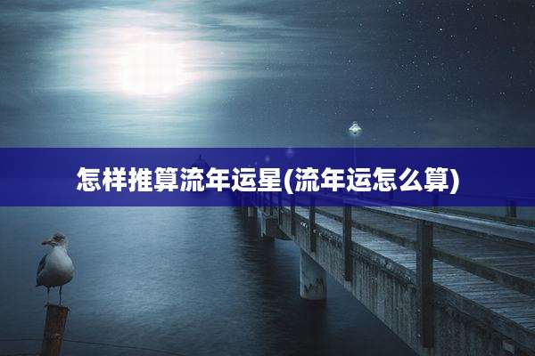 怎样推算流年运星(流年运怎么算)