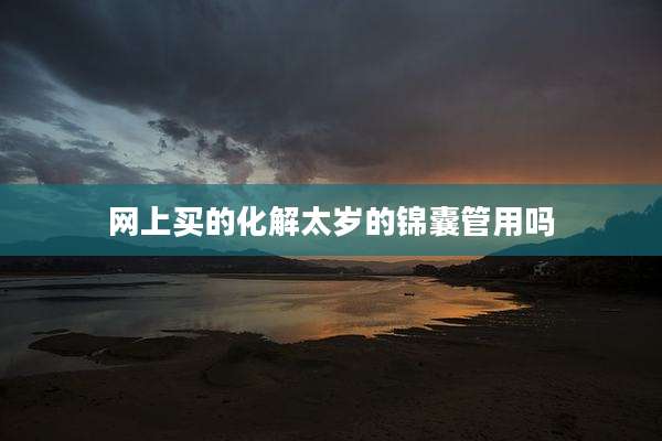 网上买的化解太岁的锦囊管用吗