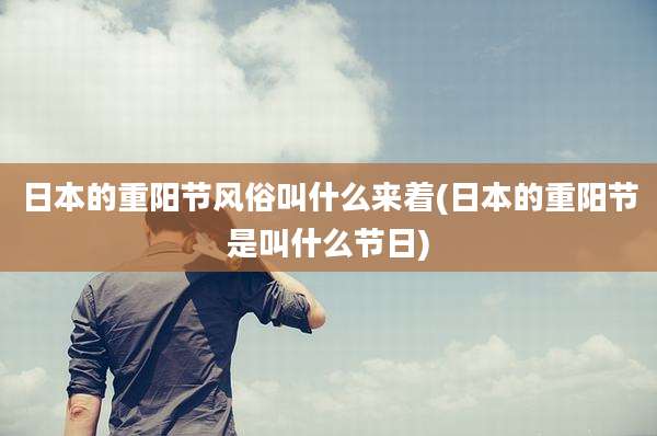 日本的重阳节风俗叫什么来着(日本的重阳节是叫什么节日)