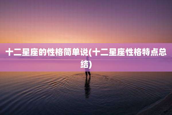 十二星座的性格简单说(十二星座性格特点总结)