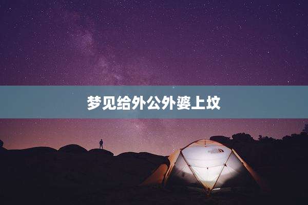 梦见给外公外婆上坟