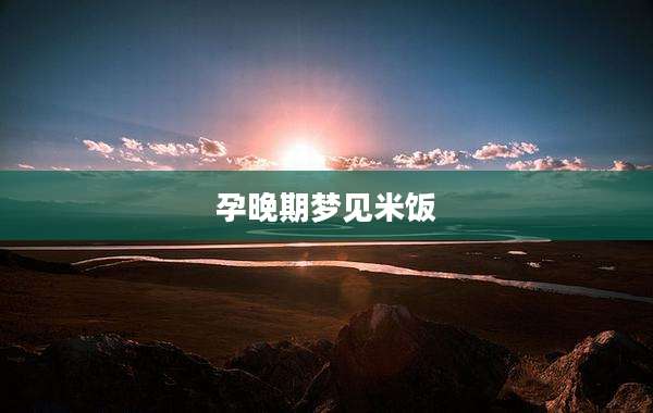 孕晚期梦见米饭