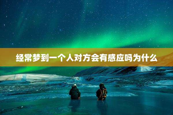 经常梦到一个人对方会有感应吗为什么
