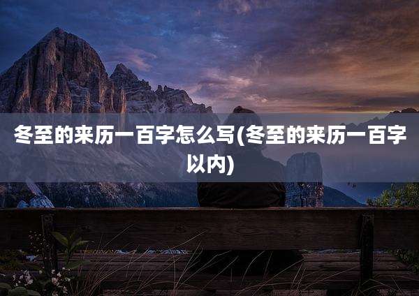 冬至的来历一百字怎么写(冬至的来历一百字以内)