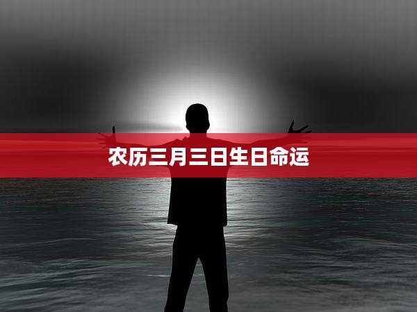 农历三月三日生日命运