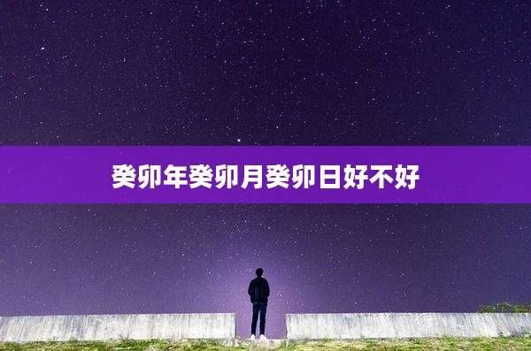 癸卯年癸卯月癸卯日好不好