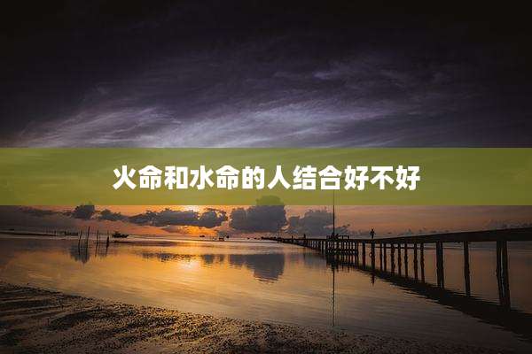 火命和水命的人结合好不好