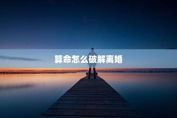 算命怎么破解离婚