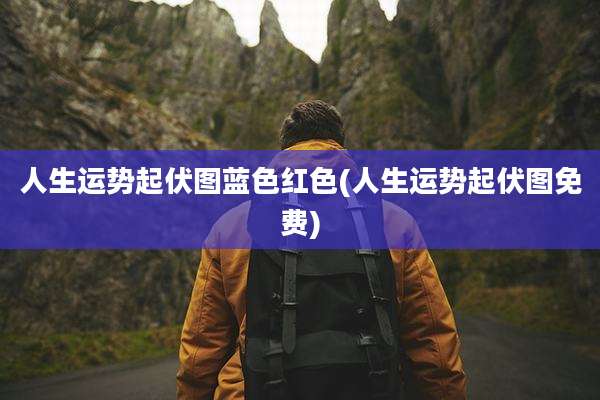 人生运势起伏图蓝色红色(人生运势起伏图免费)