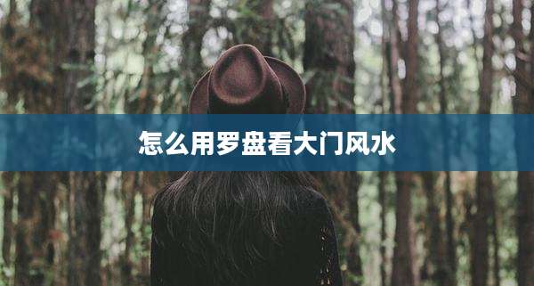 怎么用罗盘看大门风水