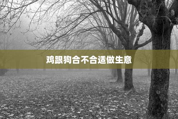 鸡跟狗合不合适做生意