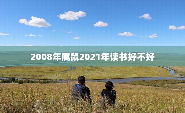 2008年属鼠2021年读书好不好