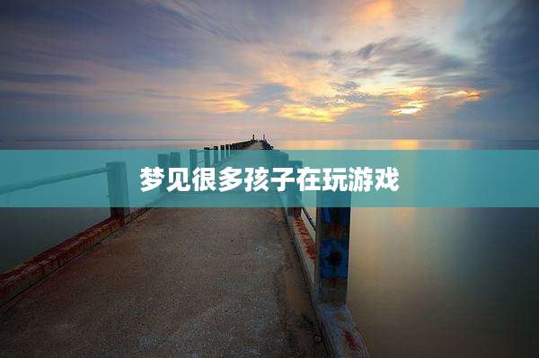 梦见很多孩子在玩游戏