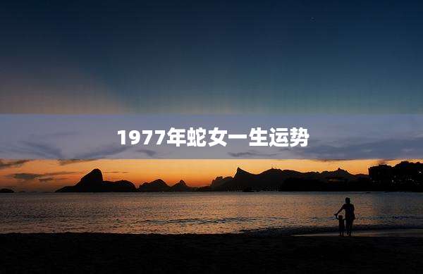 1977年蛇女一生运势