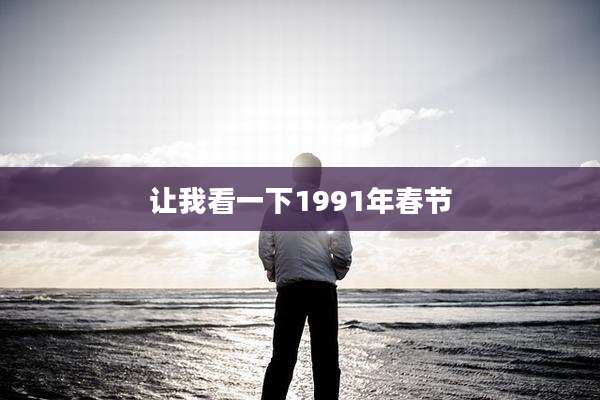 让我看一下1991年春节