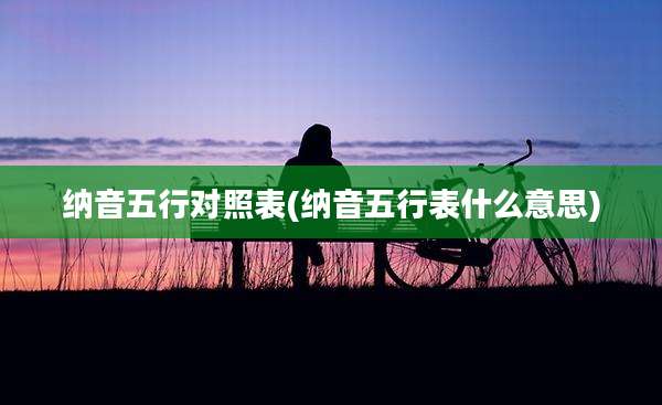 纳音五行对照表(纳音五行表什么意思)