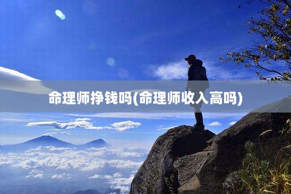命理师挣钱吗(命理师收入高吗)