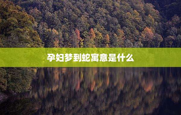 孕妇梦到蛇寓意是什么