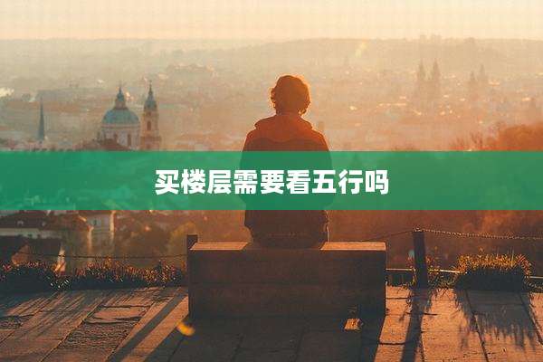 买楼层需要看五行吗