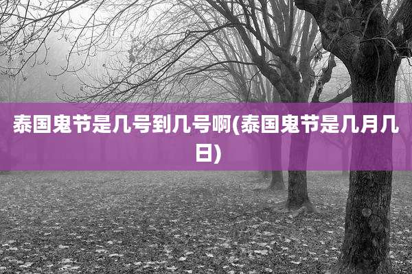 泰国鬼节是几号到几号啊(泰国鬼节是几月几日)