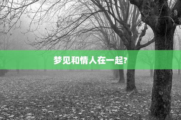 梦见和情人在一起?