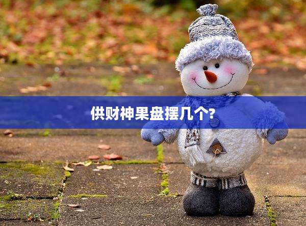 供财神果盘摆几个?