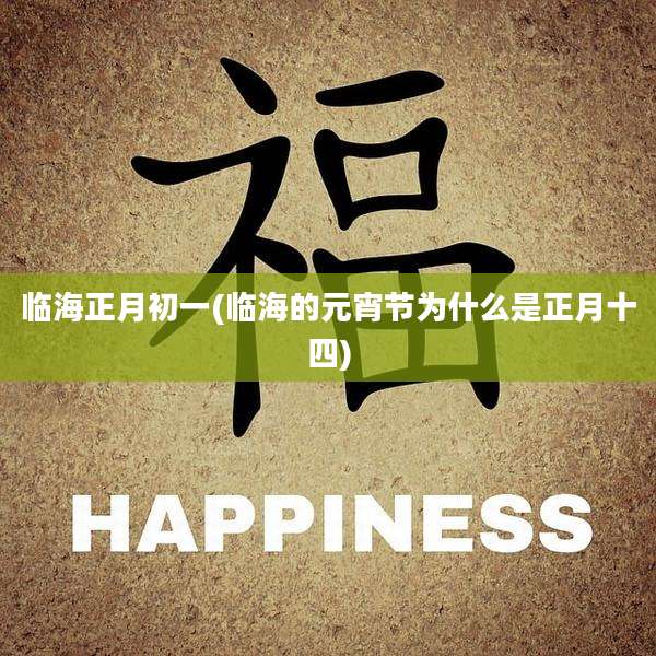 临海正月初一(临海的元宵节为什么是正月十四)
