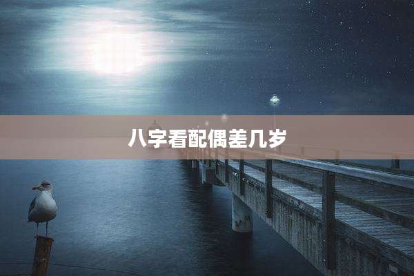 八字看配偶差几岁