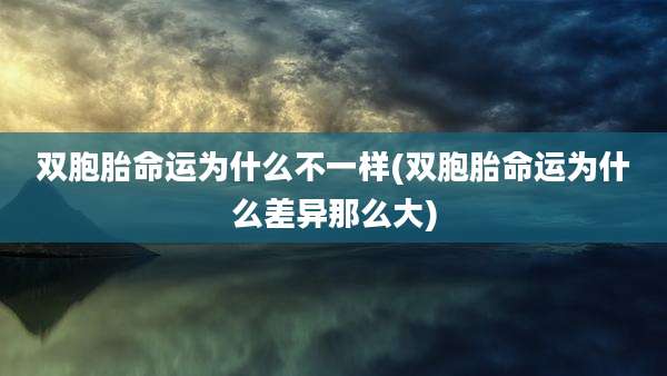 双胞胎命运为什么不一样(双胞胎命运为什么差异那么大)