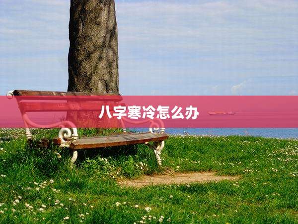 八字寒冷怎么办