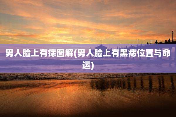 男人脸上有痣图解(男人脸上有黑痣位置与命运)