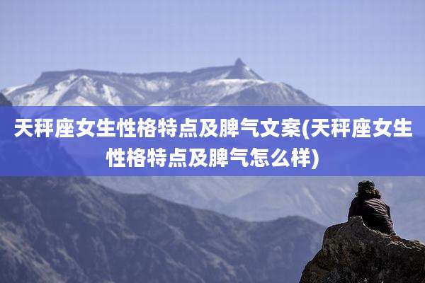 天秤座女生性格特点及脾气文案(天秤座女生性格特点及脾气怎么样)