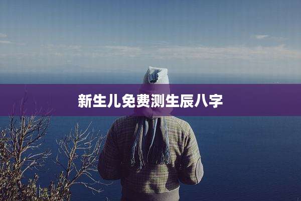 新生儿免费测生辰八字