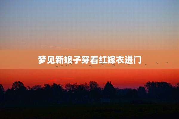 梦见新娘子穿着红嫁衣进门