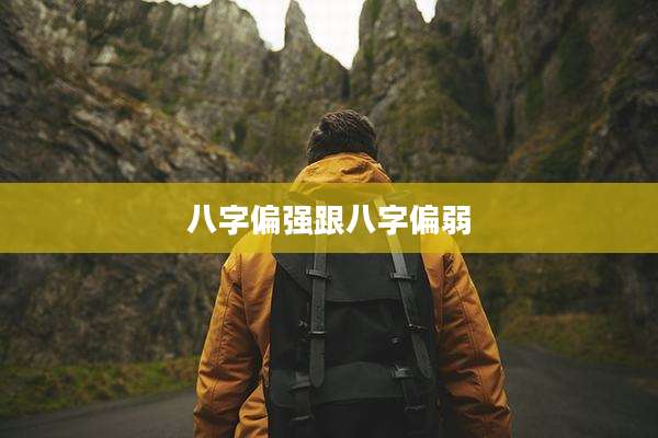 八字偏强跟八字偏弱