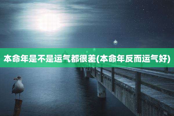 本命年是不是运气都很差(本命年反而运气好)
