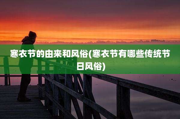 寒衣节的由来和风俗(寒衣节有哪些传统节日风俗)