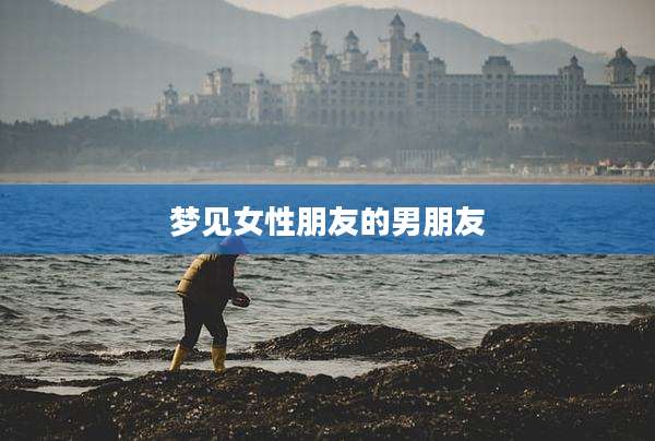 梦见女性朋友的男朋友