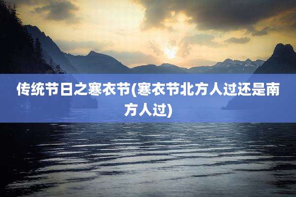 传统节日之寒衣节(寒衣节北方人过还是南方人过)