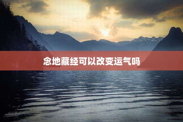 念地藏经可以改变运气吗