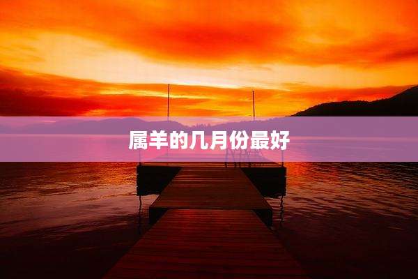 属羊的几月份最好