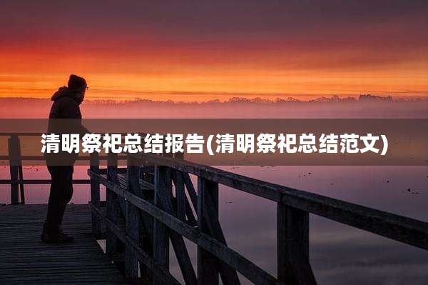 清明祭祀总结报告(清明祭祀总结范文)