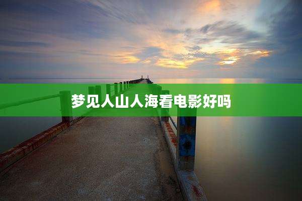 梦见人山人海看电影好吗