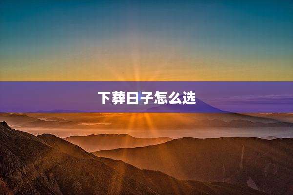 下葬日子怎么选