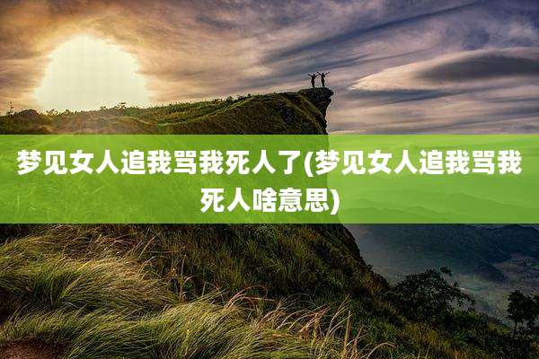 梦见女人追我骂我死人了(梦见女人追我骂我死人啥意思)