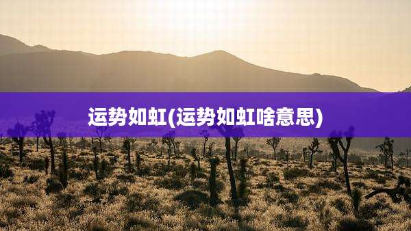 运势如虹(运势如虹啥意思)