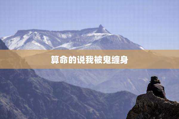 算命的说我被鬼缠身