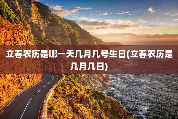 立春农历是哪一天几月几号生日(立春农历是几月几日)