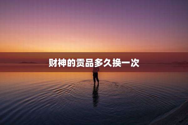 财神的贡品多久换一次